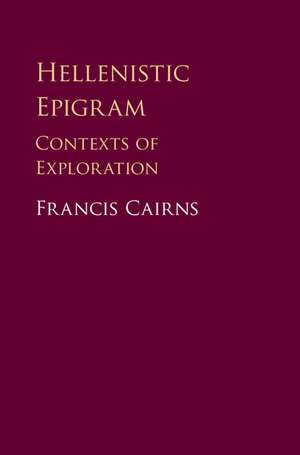 Hellenistic Epigram: Contexts of Exploration de Francis Cairns