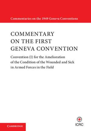 Commentary on the First Geneva Convention: Convention (I) for the Amelioration of the Condition of the Wounded and Sick in Armed Forces in the Field de International Committee of the Red Cross