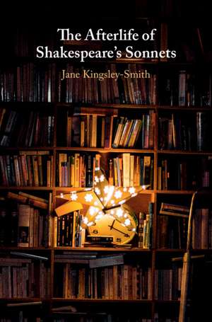 The Afterlife of Shakespeare's Sonnets de Jane Kingsley-Smith