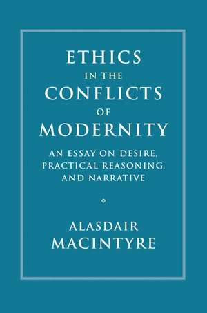 Ethics in the Conflicts of Modernity: An Essay on Desire, Practical Reasoning, and Narrative de Alasdair MacIntyre