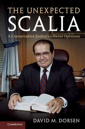 The Unexpected Scalia: A Conservative Justice's Liberal Opinions de David M. Dorsen