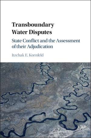 Transboundary Water Disputes: State Conflict and the Assessment of their Adjudication de Itzchak E. Kornfeld