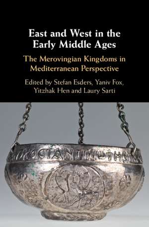 East and West in the Early Middle Ages: The Merovingian Kingdoms in Mediterranean Perspective de Stefan Esders