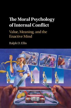 The Moral Psychology of Internal Conflict: Value, Meaning, and the Enactive Mind de Ralph D. Ellis