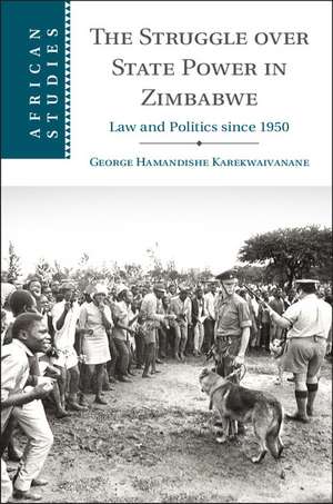 The Struggle over State Power in Zimbabwe: Law and Politics since 1950 de George Hamandishe Karekwaivanane