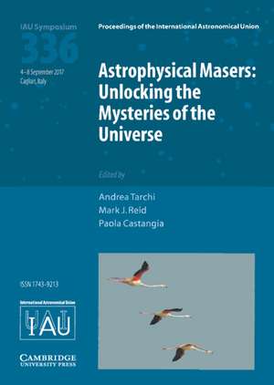 Astrophysical Masers (IAU S336): Unlocking the Mysteries of the Universe de Andrea Tarchi