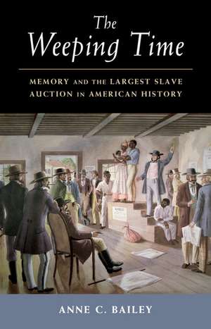 The Weeping Time: Memory and the Largest Slave Auction in American History de Anne C. Bailey