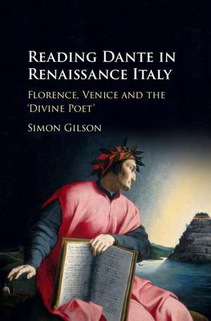 Reading Dante in Renaissance Italy: Florence, Venice and the 'Divine Poet' de Simon Gilson