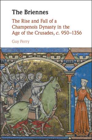 The Briennes: The Rise and Fall of a Champenois Dynasty in the Age of the Crusades, c. 950–1356 de Guy Perry