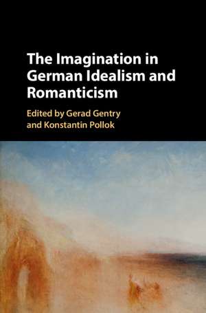 The Imagination in German Idealism and Romanticism de Gerad Gentry