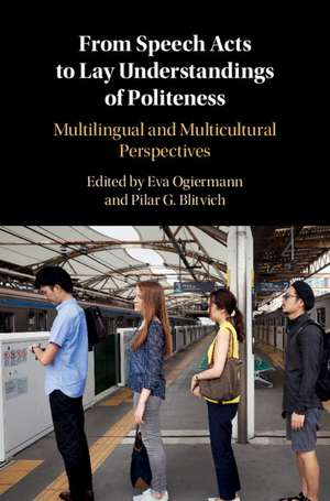 From Speech Acts to Lay Understandings of Politeness: Multilingual and Multicultural Perspectives de Eva Ogiermann