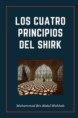 LOS CUATRO PRINCIPIOS DEL SHIRK de Muhammed Bin Abdul Wahhab