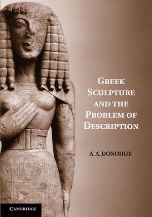 Greek Sculpture and the Problem of Description de A. A. Donohue