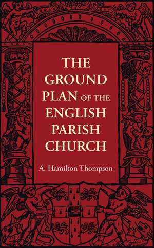 The Ground Plan of the English Parish Church de A. Hamilton Thompson