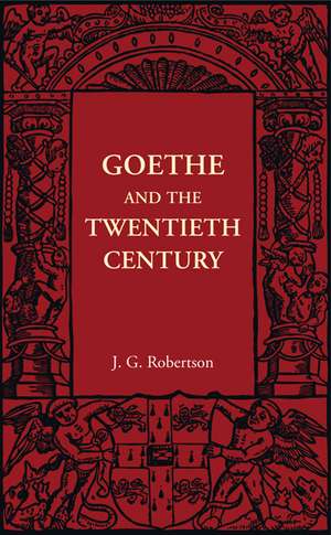 Goethe and the Twentieth Century de J. G. Robertson