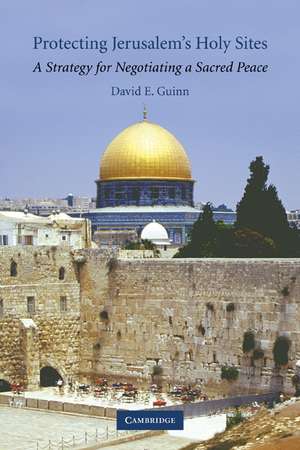 Protecting Jerusalem's Holy Sites: A Strategy for Negotiating a Sacred Peace de David E. Guinn