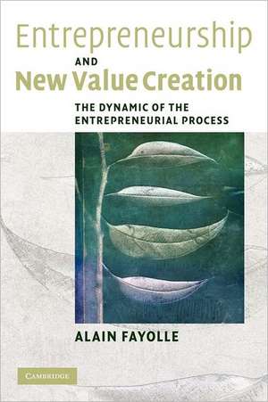 Entrepreneurship and New Value Creation: The Dynamic of the Entrepreneurial Process de Alain Fayolle