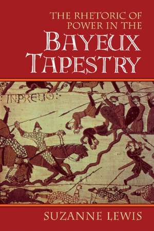 The Rhetoric of Power in the Bayeux Tapestry de Suzanne Lewis