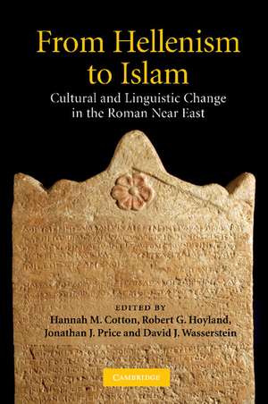 From Hellenism to Islam: Cultural and Linguistic Change in the Roman Near East de Hannah M. Cotton