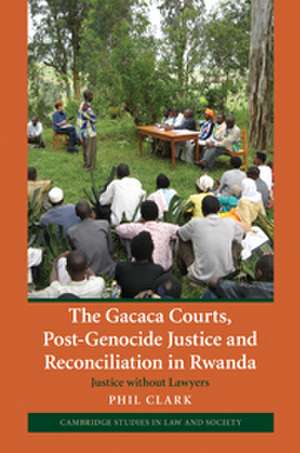 The Gacaca Courts, Post-Genocide Justice and Reconciliation in Rwanda: Justice without Lawyers de Phil Clark