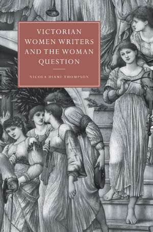 Victorian Women Writers and the Woman Question de Nicola Diane Thompson