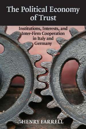 The Political Economy of Trust: Institutions, Interests, and Inter-Firm Cooperation in Italy and Germany de Henry Farrell