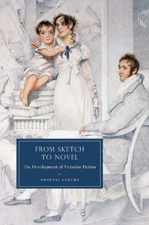 From Sketch to Novel: The Development of Victorian Fiction de Amanpal Garcha