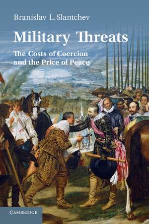 Military Threats: The Costs of Coercion and the Price of Peace de Branislav L. Slantchev