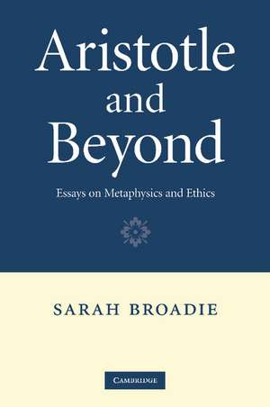 Aristotle and Beyond: Essays on Metaphysics and Ethics de Sarah Broadie