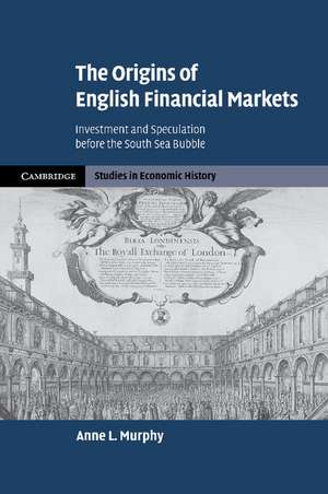 The Origins of English Financial Markets: Investment and Speculation before the South Sea Bubble de Anne L. Murphy