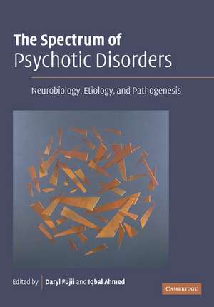 The Spectrum of Psychotic Disorders: Neurobiology, Etiology and Pathogenesis de Daryl Fujii