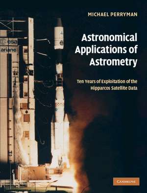 Astronomical Applications of Astrometry: Ten Years of Exploitation of the Hipparcos Satellite Data de Michael Perryman