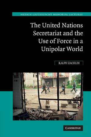 The United Nations Secretariat and the Use of Force in a Unipolar World: Power v. Principle de Ralph Zacklin