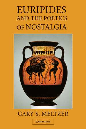 Euripides and the Poetics of Nostalgia de Gary S. Meltzer