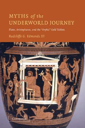 Myths of the Underworld Journey: Plato, Aristophanes, and the 'Orphic' Gold Tablets de Radcliffe G. Edmonds, III