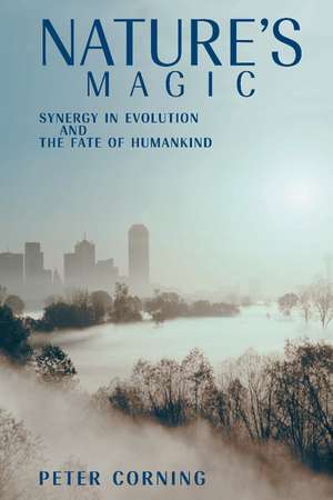 Nature's Magic: Synergy in Evolution and the Fate of Humankind de Peter Corning