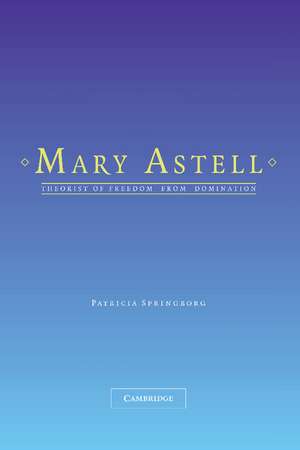 Mary Astell: Theorist of Freedom from Domination de Patricia Springborg