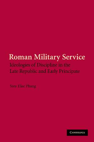 Roman Military Service: Ideologies of Discipline in the Late Republic and Early Principate de Sara Elise Phang