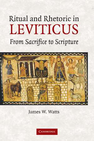 Ritual and Rhetoric in Leviticus: From Sacrifice to Scripture de James W. Watts