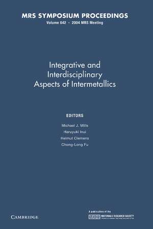 Intergrative and Inerdisciplinary Aspects of Intermetallics: Volume 842 de Michael J. Mills