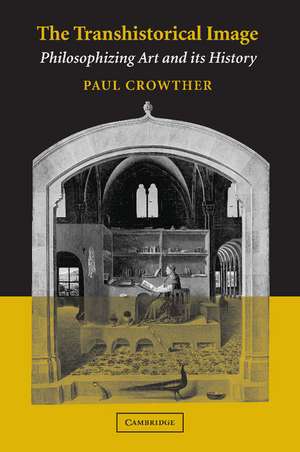 The Transhistorical Image: Philosophizing Art and its History de Paul Crowther