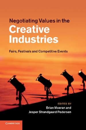 Negotiating Values in the Creative Industries: Fairs, Festivals and Competitive Events de Brian Moeran