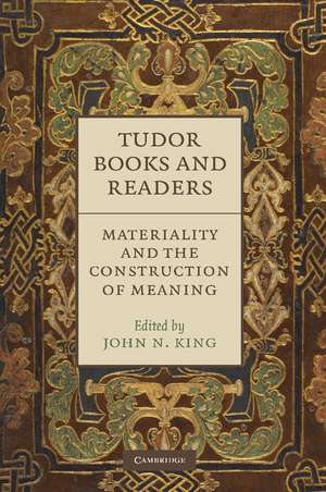 Tudor Books and Readers: Materiality and the Construction of Meaning de John N. King