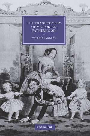 The Tragi-Comedy of Victorian Fatherhood de Valerie Sanders