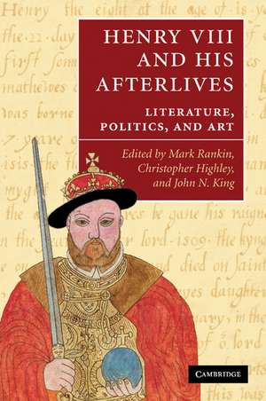 Henry VIII and his Afterlives: Literature, Politics, and Art de Mark Rankin