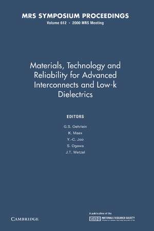 Materials, Technology and Reliability for Advanced Interconnects and Low-K Dielectrics: Volume 612 de G. S. Oehrlein