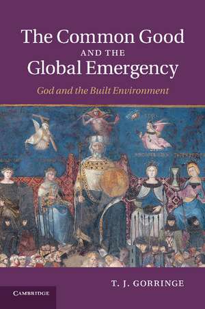 The Common Good and the Global Emergency: God and the Built Environment de T. J. Gorringe