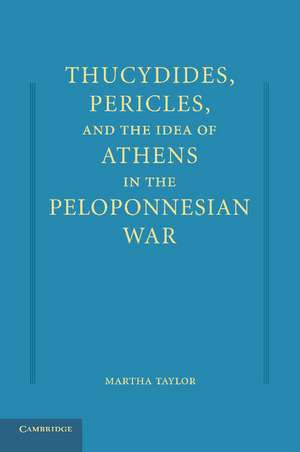 Thucydides, Pericles, and the Idea of Athens in the Peloponnesian War de Martha Taylor