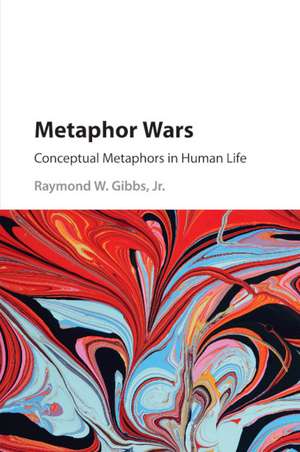 Metaphor Wars: Conceptual Metaphors in Human Life de Raymond W. Gibbs, Jr