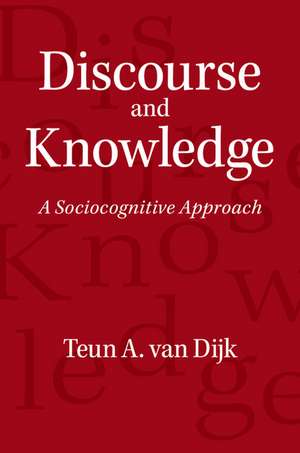 Discourse and Knowledge: A Sociocognitive Approach de Teun A. van Dijk